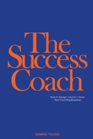 The Success Coach: How to Design, Launch + Grow Your Coaching Business B0BL9TR8TF Book Cover