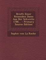 Briefe Einer Reisenden Dame Aus Der Schweitz: 1786... - Primary Source Edition 0274778106 Book Cover