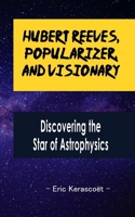 Hubert Reeves, Popularizer, and Visionary: Discovering the Star of Astrophysics B0CQJBH56T Book Cover