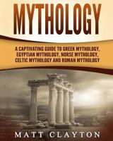 Mythology: A Captivating Guide to Greek Mythology, Egyptian Mythology, and Norse Mythology 1981184929 Book Cover