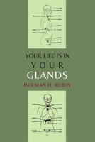 Your Life Is In Your Glands: How Your Endocrine Glands Affect Your Mental, Physical and Sexual Health 1614277117 Book Cover