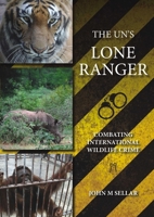 The Un's Lone Ranger: Combating International Wildlife Crime 1849951039 Book Cover