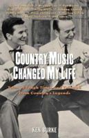 Country Music Changed My Life: Tales of Tough Times and Triumph from Country's Legends 1556525958 Book Cover