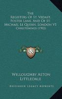 The Registers Of St. Vedast, Foster Lane, And Of St. Michael Le Quern, London V1: Christenings 1167642007 Book Cover