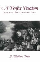 A Perfect Freedom: Religious Liberty in Pennsylvania 0271010916 Book Cover