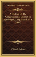 A History Of The Congregational Church In Aquebogue, Long Island, N. Y. 1166507432 Book Cover
