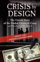 Crisis by Design: The Untold Story of the Global Financial Coup and What You Can Do About It 0982201567 Book Cover