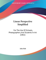 Linear Perspective Simplified: For the Use of Schools, Photographers, and Students in Art (1861) 1104142880 Book Cover