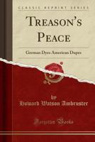 Treason's Peace; German Dyes & American Dupes 1015875084 Book Cover