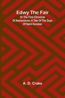 Edwy The Fair Or The First Chronicle Of Aescendune; A Tale Of The Days Of Saint Dunstan 9369052992 Book Cover