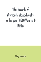 Vital records of Weymouth, Massachusetts, to the year 1850 (Volume I) Births 9354034713 Book Cover