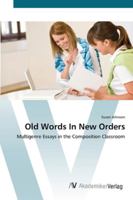 Old Words in New Orders: Multigenre Essays in the Composition Classroom 3836438607 Book Cover