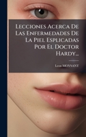 Lecciones Acerca De Las Enfermedades De La Piel Esplicadas Por El Doctor Hardy... 1024723917 Book Cover