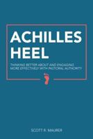 Achilles Heel: Thinking Better about and Engaging More Effectively with Pastoral Authority 1947153005 Book Cover