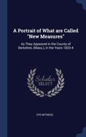 A Portrait of What Are Called New Measures: As They Appeared in the County of Berkshire, (Mass.), in the Years 1833-4 1376939630 Book Cover