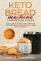 Keto Bread Machine Cookbook #2020: This Includes: Keto Machine Cookbook + Bread. Simple, Cheap and Delicious Homemade Ketogenic Bread Recipes That Will Make Your Life Easier 1670338584 Book Cover