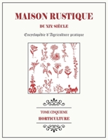 MAISON RUSTIQUE DU XIXe SIÈCLE - TOME 5 - Horticulture: Encyclopédie d'Agriculture Pratique B087H7D11K Book Cover