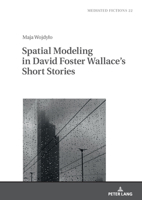 Spatial Modeling in David Foster Wallace's Short Stories (Mediated Fictions: Studies in Verbal and Visual Narratives, 22) 3631942419 Book Cover