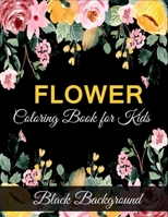 Flower coloring book for kids black background: A Fun Coloring Gift Book for Flower Lovers B08XXSLXR7 Book Cover