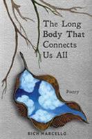 The Long Body That Connects Us All: Poetry 1545611947 Book Cover