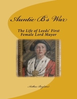 Auntie B's War: The Life of Leeds' First Female Lord Mayor 1727081102 Book Cover