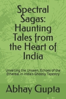 Spectral Sagas: Haunting Tales from the Heart of India: Unveiling the Unseen, Echoes of the Ethereal in India's Ghostly Tapestry B0CNJWCFYT Book Cover