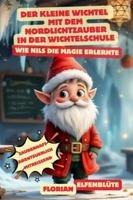 Der kleine Wichtel mit dem Nordlichtzauber in der Wichtelschule: Wie Nils die Magie erlernte (German Edition) B0DPV2C7CM Book Cover