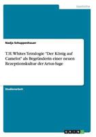T.H. Whites Tetralogie Der K�nig auf Camelot als Begr�nderin einer neuen Rezeptionskultur der Artus-Sage 3656452482 Book Cover