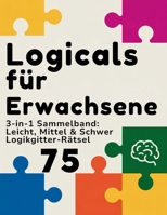 Logicals für Erwachsene: Teil 4 - 3-in-1 Sammelband: Leicht, Mittel & Schwer 75 Logikgitter-Rätsel (Logicals – Logikgitter-Rätsel für Erwachsene) (German Edition) B0GQLJTCXB Book Cover