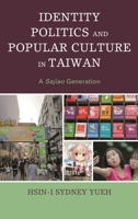 Identity Politics and Popular Culture in Taiwan: A Sajiao Generation 1498510345 Book Cover