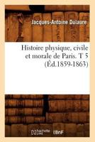 Histoire Physique, Civile Et Morale de Paris. T 5 (A0/00d.1859-1863) 2012672337 Book Cover