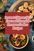 Instant Chinese: 102 Fast and Flavorful Pressure Cooker Recipes B0CJ4KDX2Q Book Cover