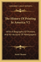 The History of Printing in America: With a Biography of Printers and and Account of Newspapers (2 Volume Set) 1430481552 Book Cover