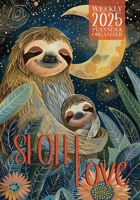 Sloth Love 2025 Weekly Planner and Organizer: A Beautiful, Creative & Artistic Book for Sloth Lover’s, Packed Full of Colorful, Fun Images to Enjoy Throughout the Year 1957532513 Book Cover