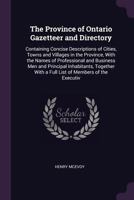 The Province of Ontario Gazetteer and Directory: Containing Concise Descriptions of Cities, Towns and Villages in the Province, with the Names of Professional and Business Men and Principal Inhabitant 1341440796 Book Cover