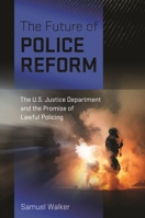 The Future of Police Reform: The U.S. Justice Department and the Promise of Lawful Policing 1479826022 Book Cover