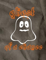 Ghost Of A Chance: Perfect Halloween Coloring And Sketchbook for Toddlers And Preschoolers 18 Months To 4 Years Old With Big Not-So-Scary Pictures To Trace, Color, Sketch, Paint, Doodle And Draw 169326823X Book Cover