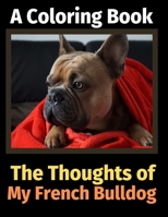 The Thoughts of My French Bulldog: A Coloring Book 1712247662 Book Cover