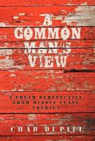 A Common Man's View: A Fresh Perspective from Middle-Class America 1469753189 Book Cover
