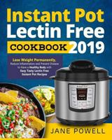Instant Pot Lectin Free Cookbook 2019: Lose Weight Permanently, Reduce Inflammation and Prevent Disease to Have a Healthy Body with Easy Tasty Lectin Free Instant Pot Recipes 1792861478 Book Cover