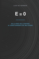 E = 0: DALLA FISICA DELLA MATERIA AL CODICE SORGENTE DEL MULTIVERSO (METAFISICA DEL MULTIVERSO) (Italian Edition) B0HG7N9YP8 Book Cover