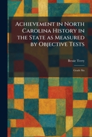 Achievement in North Carolina History in the State as Measured by Objective Tests: Grade Six 1025258436 Book Cover