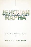 Jehovah-Rapha: The God Who Heals: 72 Story-Based Meditations and Prayers 1634091981 Book Cover