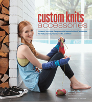 Custom Knits Accessories: Unleash Your Inner Designer with Improvisational Techniques for Hats, Scarves, Gloves, Socks and More 1584799552 Book Cover