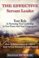 The Effective Servant Leader: Your Role in Nurturing Vital Leadership in Your Pastor & Congregation: How to Prevent Stress & Anxiety and Relieve Burnout in Your Church 1944230025 Book Cover
