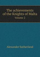 The Achievements of the Knights of Malta; Volume 2 B0BQJRTNJR Book Cover