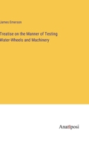 Treatise on the Manner of Testing Water-Wheels and Machinery 3382187140 Book Cover