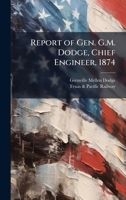 Report of Gen. G.M. Dodge, Chief Engineer, 1874 1023869098 Book Cover
