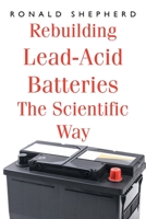 Rebuilding Lead-Acid Batteries: The Scientific Way 1639615172 Book Cover