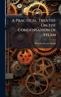 A Practical Treatise On the Condensation of Steam 1023899914 Book Cover